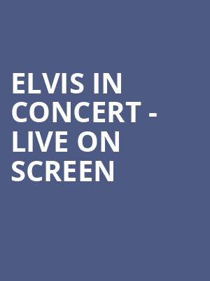 Elvis In Concert - Live On Screen at O2 Arena